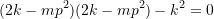 \[(2k - mp^2)(2k-mp^2) - k^2 = 0\]