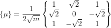 Rendered by QuickLaTeX.com \begin{equation*} \{\mu\} = \frac{1}{2\sqrt{m}} \begin{Bmatrix} 1 & \sqrt{2} & 1\\ \sqrt{2} & 0 & -\sqrt{2}\\ 1 & -\sqrt{2} & 1\\ \end{Bmatrix} \end{equation*}