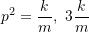\[p^2 = \frac{k}{m}, \ 3\frac{k}{m}\]