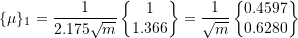 Rendered by QuickLaTeX.com \begin{equation*} \{\mu\}_{1} = \frac{1}{2.175 \sqrt{m}} \begin{Bmatrix} 1 \\ 1.366 \\ \end{Bmatrix} = \frac{1}{\sqrt{m}} \begin{Bmatrix} 0.4597\\ 0.6280\\ \end{Bmatrix} \end{equation*}