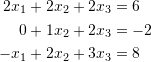 \[\begin{split} 2x_1+2x_2+2x_3&=6\\ 0+1x_2+2x_3&=-2\\ -x_1+2x_2+3x_3&=8\\ \end{split} \]