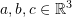 a,b,c\in\mathbb{R}^3