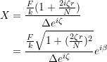 \[ \begin{split} X &= \frac{\frac{F}{k}(1+\frac{2i\zeta r}{N})}{\Delta e^{i\zeta}} \\ &= \frac{\frac{F}{k}\sqrt{1 + (\frac{2\zeta r}{N})^2}}{\Delta e^{i\zeta}}e^{i\beta} \end{split} \]