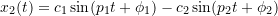 \[x_2(t) = c_1\sin(p_1t+\phi_1) - c_2\sin(p_2t+\phi_2) \]