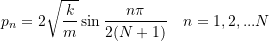 \[p_n = 2\sqrt{\frac{k}{m}}\sin\frac{n\pi}{2(N+1)} \quad n = 1,2,... N\]