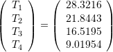 \[ \left(\begin{array}{c}T_1\\T_2\\T_3\\T_4\end{array}\right)=\left(\begin{array}{c}28.3216\\21.8443\\16.5195\\9.01954\end{array}\right) \]