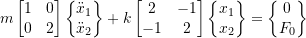Rendered by QuickLaTeX.com \begin{equation*} m \begin{bmatrix} 1 & 0 \\ 0 & 2 \\ \end{bmatrix} \begin{Bmatrix} \ddot{x}_{1} \\ \ddot{x}_{2} \\ \end{Bmatrix} + k \begin{bmatrix} 2 & -1 \\ -1 & 2 \\ \end{bmatrix} \begin{Bmatrix} x_{1} \\ x_{2} \\ \end{Bmatrix} = \begin{Bmatrix} 0 \\ F_{0} \\ \end{Bmatrix} \end{equation*}