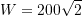 \[W=200\sqrt{2}\]