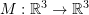 Rendered by QuickLaTeX.com M:\mathbb{R}^3\rightarrow\mathbb{R}^3
