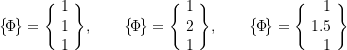 \begin{equation*}\bigl\{\!\Phi\!\bigr\} =\Biggl\{\!\begin{array}{r}1 \\ 1 \\ 1 \\\end{array}\!\Biggr\}, \qquad\bigl\{\!\Phi\!\bigr\} =\Biggl\{\!\begin{array}{r}1 \\ 2 \\ 1 \\\end{array}\!\Biggr\}, \qquad\bigl\{\!\Phi\!\bigr\} =\Biggl\{\!\begin{array}{r}1 \\ 1.5 \\ 1 \\\end{array}\!\Biggr\}\end{equation*}