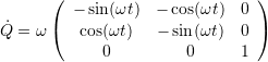 \[ \dot{Q}=\omega \left( \begin{array}{ccc} -\sin(\omega t)&-\cos(\omega t)&0\\ \cos(\omega t)&-\sin(\omega t)&0\\ 0&0&1 \end{array} \right) \]