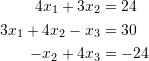 \[\begin{split} 4x_1+3x_2&=24\\ 3x_1+4x_2-x_3&=30\\ -x_2+4x_3&=-24 \end{split} \]