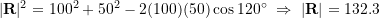 |\bold R|^2=100^{2}+50^{2}-2(100)(50)\cos{120^{\circ}}\ \Rightarrow\ |\bold R|=132.3