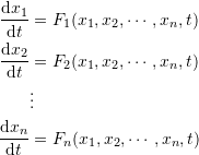 \[\begin{split} \frac{\mathrm{d}x_1}{\mathrm{d}t}&=F_1(x_1,x_2,\cdots,x_n,t)\\ \frac{\mathrm{d}x_2}{\mathrm{d}t}&=F_2(x_1,x_2,\cdots,x_n,t)\\ &\vdots\\ \frac{\mathrm{d}x_n}{\mathrm{d}t}&=F_n(x_1,x_2,\cdots,x_n,t) \end{split} \]