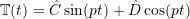 \begin{equation*}\ensuremath{\mathbb{T}}(t) = \hat{C} \sin(p t}) + \hat{D} \cos(p t)\end{equation*}