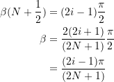 \[ \begin{split} \beta(N+\frac{1}{2}) &= (2i-1)\frac{\pi}{2} \\ \beta &= \frac{2(2i+1)}{(2N+1)}\frac{\pi}{2} \\ &= \frac{(2i-1)\pi}{(2N+1)} \end{split} \]