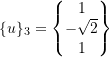 Rendered by QuickLaTeX.com \begin{equation*} \{u\}_{3} = \begin{Bmatrix} 1 \\ -\sqrt{2} \\ 1 \\ \end{Bmatrix} \end{equation*}