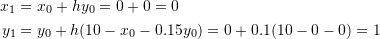 \[\begin{split} x_1&=x_0+hy_0=0+0=0\\ y_1&=y_0+h(10-x_0-0.15y_0)=0+0.1(10-0-0)=1 \end{split} \]
