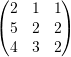 \[ \left(\begin{matrix}2&1&1\\5&2&2\\4&3&2\end{matrix}\right) \]