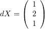 dX=\left(\begin{array}{c}1\\2\\1\end{array}\right)