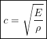 \begin{equation*}\boxed{\ensuremath{c} = \sqrt{\dfrac{E}{\rho}}}\end{equation*}