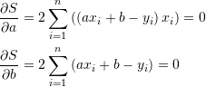 \[\begin{split} \frac{\partial S}{\partial a}&=2\sum_{i=1}^n\left(\left(ax_i+b-y_i\right)x_i\right)=0\\ \frac{\partial S}{\partial b}&=2\sum_{i=1}^n\left(ax_i+b-y_i\right)=0\\ \end{split} \]