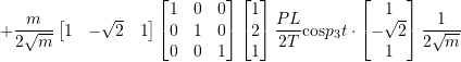 Rendered by QuickLaTeX.com \begin{equation*} + \frac{m}{2\sqrt{m}} \begin{bmatrix} 1 & -\sqrt{2} & 1\\ \end{bmatrix} \begin{bmatrix} 1 & 0 & 0 \\ 0 & 1 & 0 \\ 0 & 0 & 1 \\ \end{bmatrix} \begin{bmatrix} 1 \\ 2 \\ 1 \\ \end{bmatrix} \frac{PL}{2T} \text{cos} p_{3}t \cdot \begin{bmatrix} 1 \\ -\sqrt{2} \\ 1 \\ \end{bmatrix} \frac{1}{2\sqrt{m}} \end{equation*}