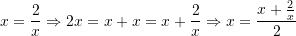 \[ x=\frac{2}{x}\Rightarrow 2x=x+x=x+\frac{2}{x}\Rightarrow x=\frac{x+\frac{2}{x}}{2} \]