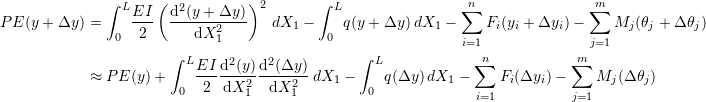\[\begin{split} PE(y+\Delta y) & =\int_0^L\! \frac{EI}{2}\left(\frac{\mathrm{d}^2(y+\Delta y)}{\mathrm{d}X_1^2}\right)^2\,dX_1 - \int_0^L\!q(y+\Delta y)\,dX_1 - \sum_{i=1}^nF_i(y_i+\Delta y_i)-\sum_{j=1}^mM_j(\theta_j+\Delta\theta_j)\\ & \approx PE(y) + \int_0^L\! \frac{EI}{2}\frac{\mathrm{d}^2(y)}{\mathrm{d}X_1^2}\frac{\mathrm{d}^2(\Delta y)}{\mathrm{d}X_1^2}\,dX_1 - \int_0^L\!q(\Delta y)\,dX_1 - \sum_{i=1}^nF_i(\Delta y_i)-\sum_{j=1}^mM_j(\Delta\theta_j) \end{split} \]