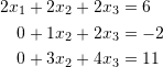 \[\begin{split} 2x_1+2x_2+2x_3&=6\\ 0+1x_2+2x_3&=-2\\ 0+3x_2+4x_3&=11\\ \end{split} \]