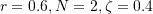 \[ r = 0.6, N = 2, \zeta = 0.4 \]