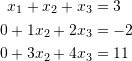 \[\begin{split} x_1+x_2+x_3&=3\\ 0+1x_2+2x_3&=-2\\ 0+3x_2+4x_3&=11\\ \end{split} \]