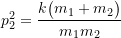 \ensuremath{p}_2^2 = \dfrac{k\bigl(m_1 + m_2\bigr)}{m_1 m_2}