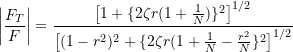 \[ \left| \frac{F_T}{F} \right| = \frac{\big[1+\{2\zeta r (1+ \frac{1}{N})\}^2\big]\strut^{1/2}}{\big[(1-r^2)^2+\{2\zeta r(1+\frac{1}{N} - \frac{r^2}{N}\}^2\big]\strut^{1/2}} \]