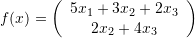 \[ f(x)=\left(\begin{array}{c}5x_1+3x_2+2x_3\\2x_2+4x_3\end{array}\right) \]