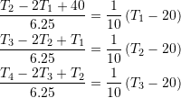 \[ \begin{split} \frac{T_2-2T_1+40}{6.25} &=\frac{1}{10}\left(T_1-20\right)\\ \frac{T_3-2T_2+T_1}{6.25} &=\frac{1}{10}\left(T_2-20\right)\\ \frac{T_4-2T_3+T_2}{6.25} &=\frac{1}{10}\left(T_3-20\right) \end{split} \]