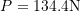 P= 134.4\text{N}