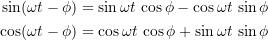 \begin{align*} \sin (\omega t - \phi) &= \sin \omega t \, \cos \phi - \cos \omega t \, \sin \phi \\ \cos (\omega t - \phi) &= \cos \omega t \, \cos \phi + \sin \omega t \, \sin \phi\end{align}