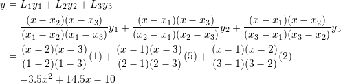 \[\begin{split} y&=L_1y_1+L_2y_2+L_3y_3\\ &=\frac{(x-x_2)(x-x_3)}{(x_1-x_2)(x_1-x_3)}y_1+\frac{(x-x_1)(x-x_3)}{(x_2-x_1)(x_2-x_3)}y_2+\frac{(x-x_1)(x-x_2)}{(x_3-x_1)(x_3-x_2)}y_3\\ &=\frac{(x-2)(x-3)}{(1-2)(1-3)}(1)+\frac{(x-1)(x-3)}{(2-1)(2-3)}(5)+\frac{(x-1)(x-2)}{(3-1)(3-2)}(2)\\ &=-3.5x^2+14.5x-10 \end{split} \]