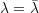 Rendered by QuickLaTeX.com \lambda=\bar{\lambda}