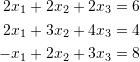 \[\begin{split} 2x_1+2x_2+2x_3&=6\\ 2x_1+3x_2+4x_3&=4\\ -x_1+2x_2+3x_3&=8\\ \end{split} \]