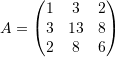 \[ A=\left(\begin{matrix}1&3&2\\3&13&8\\2&8&6\end{matrix}\right) \]
