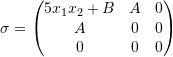 \[ \sigma=\left(\begin{matrix}5x_1x_2+B & A & 0 \\ A & 0 & 0\\ 0 & 0 & 0\end{matrix}\right) \]