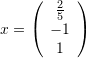 \[ x=\left(\begin{array}{c}\frac{2}{5}\\-1\\1\end{array}\right) \]