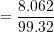 \[ = \frac{8.062}{99.32} \]