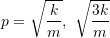 \[p = \sqrt{\frac{k}{m}}, \ \sqrt{\frac{3k}{m}}\]