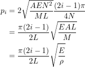 \[ \begin{split} p_i &= 2\sqrt{\frac{AEN^2}{ML}}\frac{(2i-1)\pi}{4N} \\ &= \frac{\pi(2i-1)}{2L} \sqrt{\frac{EAL}{M}} \\ &= \frac{\pi(2i-1)}{2L}\sqrt{\frac{E}{\rho}} \end{split} \]