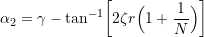 \[ \alpha _2 = \gamma - \tan^{-1}\biggr[2\zeta r\Big(1+\frac{1}{N}\Big)\biggr] \]