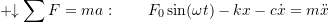 \[+\!\!\downarrow\sum F = ma:\qquad F_0 \sin(\omega t) -kx -c \dot{x} = m \ddot{x}\]