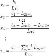 \[\begin{split} x_1&=\frac{b_1}{L_{11}}\\ x_2&=\frac{b_2-L_{21}x_1}{L_{22}}\\ x_3&=\frac{b_3-L_{31}x_1-L_{32}x_2}{L_{33}}\\ &\vdots\\ x_n&=\frac{b_n-\sum_{j=1}^{n-1}L_{nj}x_j}{L_{nn}} \end{split} \]